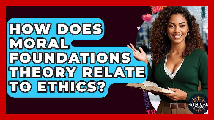 How Does Moral Foundations Theory Relate To Ethics? - The Ethical Compass
