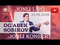 OG'ABEK SOBIROVning JONLI IJRODAGI KONSERT DASTURI 22.05.2020