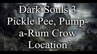 Dark Souls 3 Pickle Pee, Pump-a-Rum Crow Location