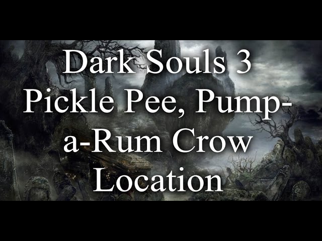 Dark Souls 3 Pickle Pee, Pump-a-Rum Crow Location