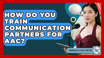 How Do You Train Communication Partners For AAC? - Communicate Clearly Together