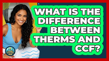 What Is the Difference Between Therms and CCF?