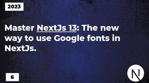 Master NextJs13: The new way to use Google fonts in NextJs 13.