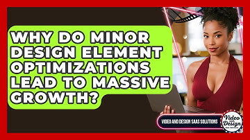 Why Do Minor Design Element Optimizations Lead To Massive Growth? - Video And Design Saas Solutions