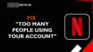Netflix Resolving Too Many People Using Your Account Session Locks