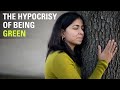 The hypocrisy of being GREEN