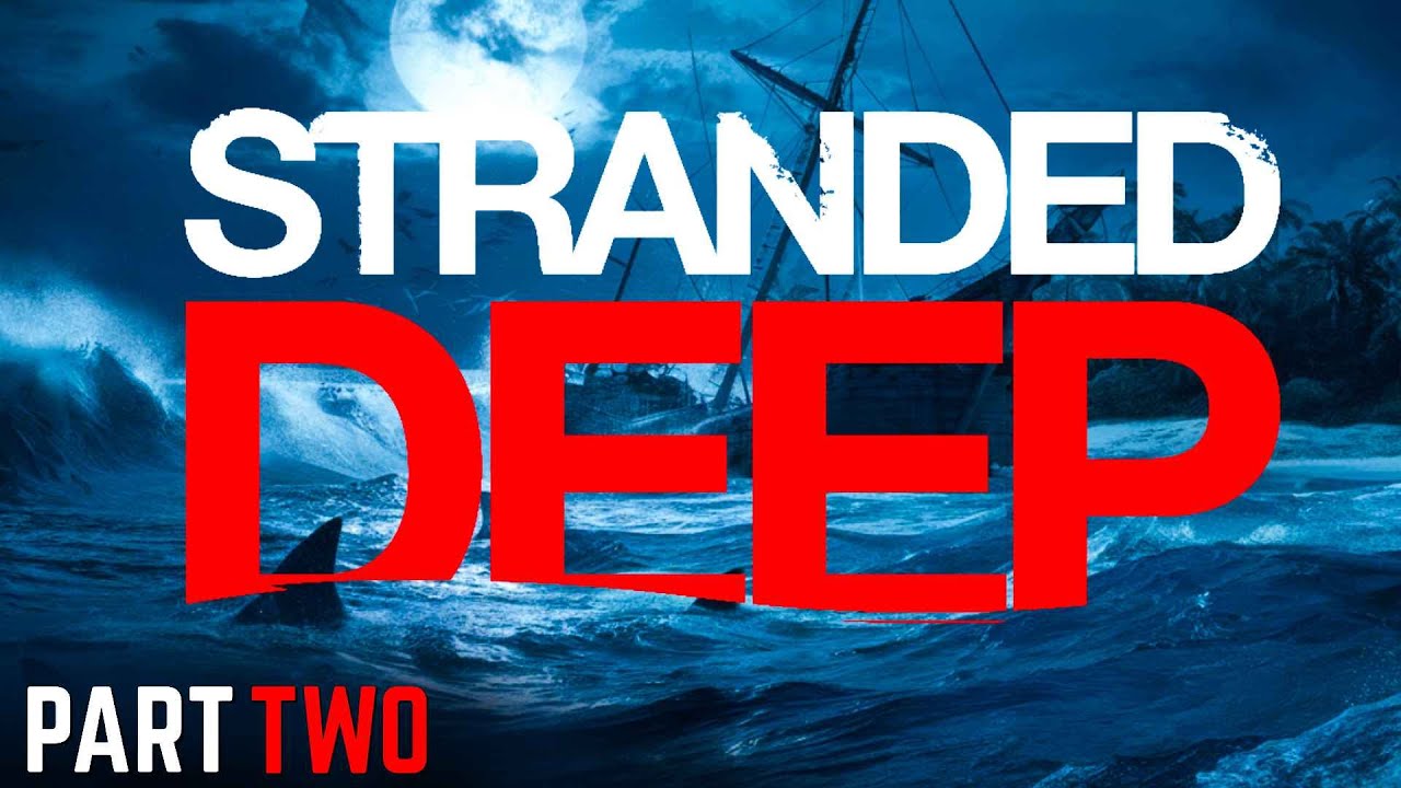 STRANDED and SCARED! STRANDED DEEP - PART 2 - YouTube