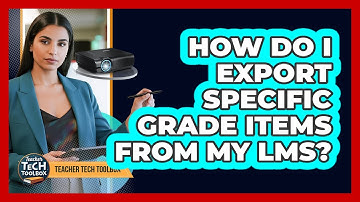 How Do I Export Specific Grade Items From My LMS?