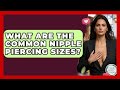 What Are The Common Nipple Piercing Sizes Inside Body Image What Are The Common Nipple Piercing Sizes Inside Body Image