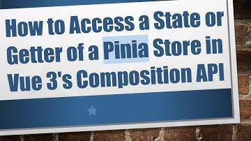 How to Access a State or Getter of a Pinia Store in Vue 3