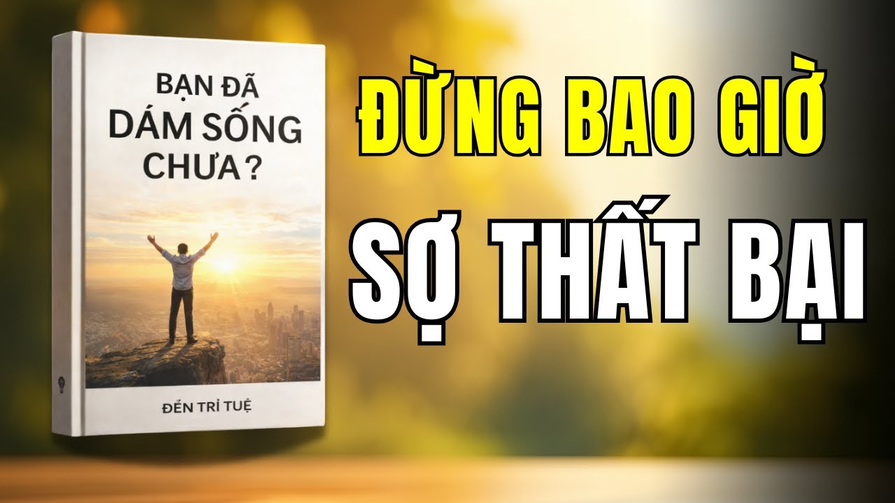 Bài Học Thành Công:Đừng Sợ Thất Bại, Hãy Sợ Chưa Từng Sống