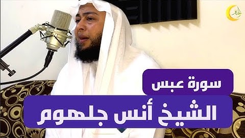 سورة عبس للشيخ أنس جلهوم تلاوة هادئة تريح بالك