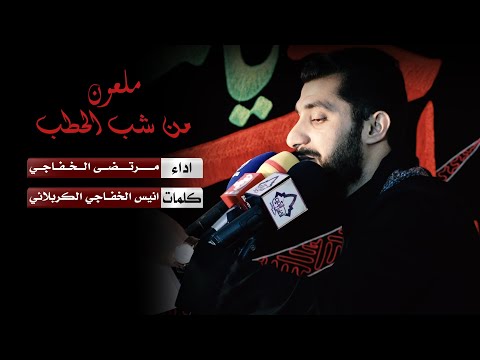 ملعون من شب الحطب الرادود مرتضى الخفاجي كلمات انيس الخفاجي الكربلائي