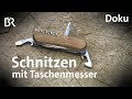 Schnitzen mit dem Taschenmesser | Freizeit | Doku | BR | Schmidt Max | Felix Immler