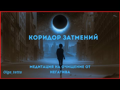 КОРИДОР ЗАТМЕНИЙ | МЕДИТАЦИЯ ОЧИЩЕНИЯ ОТ НЕГАТИВА