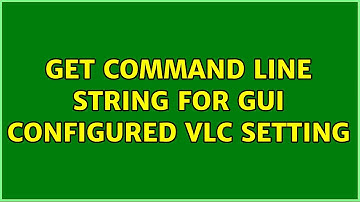 Get command line string for GUI configured VLC setting (2 Solutions!!)