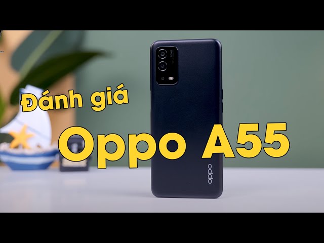 Đánh giá chi tiết Oppo A55 !!!