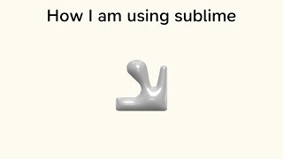 How I am using sublime