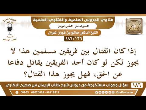 136 186 القتال بين فريقين مسلمين لا يجوز لكن لو كان أحد الفريقين على حق الشيخ صالح الفوزان