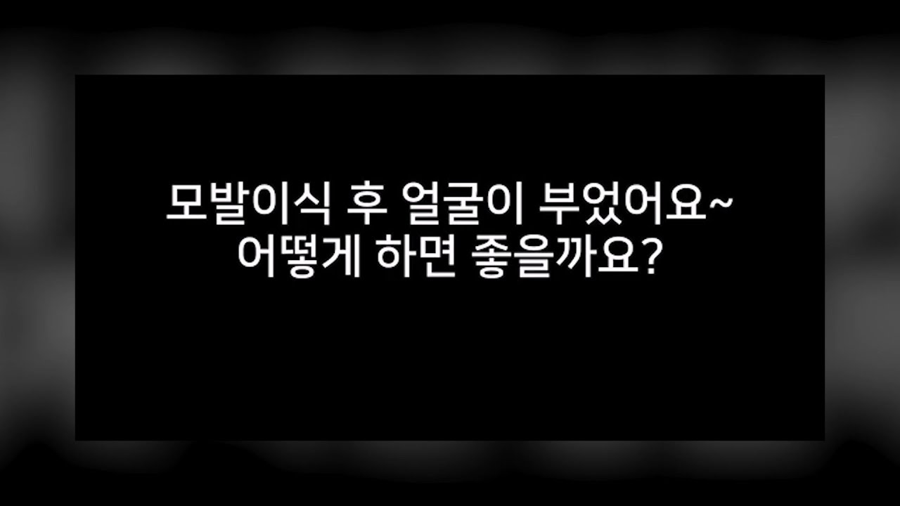 모발이식 후 이마 얼굴이 부었다면? 효과적인 붓기 예방법은?