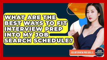 What Are The Best Ways To Fit Interview Prep Into My Job Search Schedule? - Job Interview Pro Skills