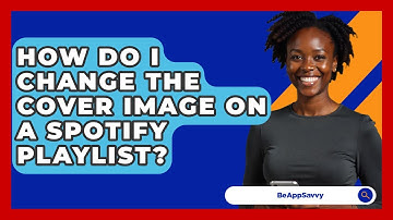 How Do I Change The Cover Image On A Spotify Playlist? - Be App Savvy