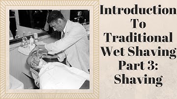 Introduction to Traditional Wetshaving, Part 3: Shaving