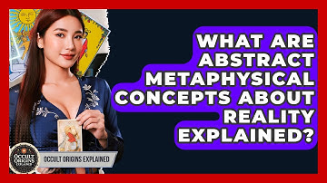 What Are Abstract Metaphysical Concepts About Reality Explained? - Occult Origins Explained