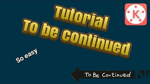 Tutorial Cara buat video to be continued-Tutorial KineMaster
