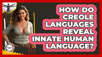 How Do Creole Languages Reveal Innate Human Language? - Anthropology Insights