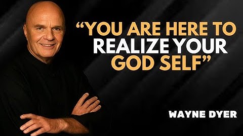 You Are Here to Realize Your God Self - Wayne Dyer