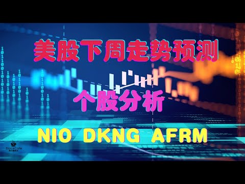 美股下周走势分析 个股分析 NIO DKNG AFRM 【视频第199期】03/19/2021