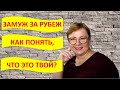 Как понять, что это ТВОЙ человек? Знакомства с иностранцами для брака // ЗАМУЖ ЗА РУБЕЖ