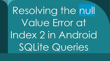 Resolving the null Value Error at Index 2 in Android SQLite Queries