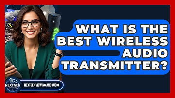 What Is The Best Wireless Audio Transmitter? - NextGen Viewing and Audio