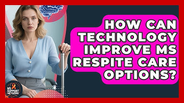 How Can Technology Improve MS Respite Care Options? - MS Support Network