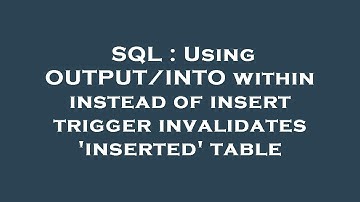 SQL : Using OUTPUT/INTO within instead of insert trigger invalidates 