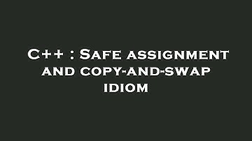 C++ : Safe assignment and copy-and-swap idiom