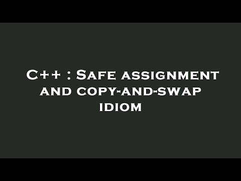 C++ : Safe assignment and copy-and-swap idiom