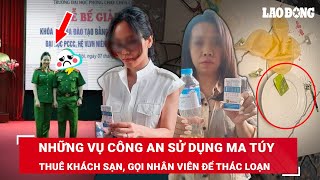 Từ vụ 2 nữ cảnh sát Hải Phòng “bay lắc”: Nhìn lại những gương mặt công an vì ma túy mà “nhúng chàm”