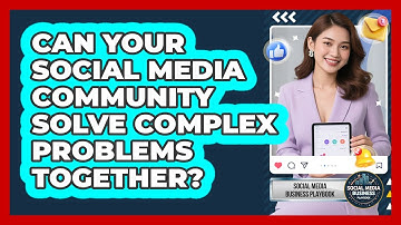 Can Your Social Media Community Solve Complex Problems Together? - Social Media Business Playbook