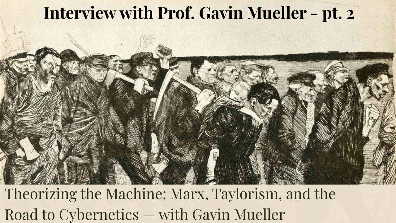 Theorizing the Machine: Marx, Taylorism, and the Road to Cybernetics — with Gavin Mueller