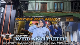 WEDANG PUTIH •VOC NADIA AIKO - PUTRA PAI MUDA - SEA PARTY PEMUDA LASKAR KONGSI CITEMU MUNDU CIREBON 
