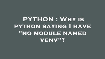 PYTHON : Why is python saying I have "no module named venv"?