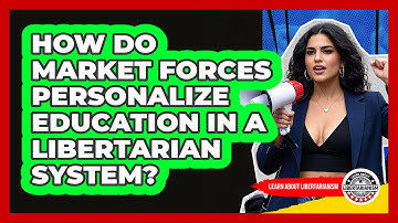 How Do Market Forces Personalize Education In A Libertarian System? - Learn About Libertarianism