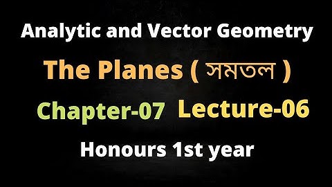 06. The Planes || Analytic and Vector Geometry Chapter-07 || Lecture-06|| Honours 1st year.