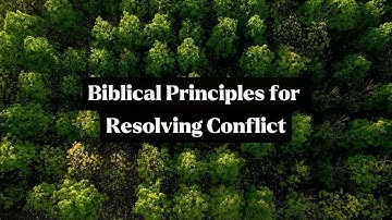 Biblical Principles for Resolving Conflict