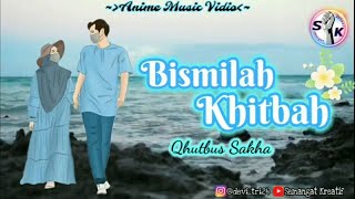 Bismillah Khitbah || Qhutbus Sakha (Anime Music)