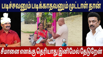 படிச்ச மக்களும் படிக்காத மக்களும் முட்டாள் தான், சீமானை எனக்கு தெரியாது, ஓட்டு என்பது ஒரு ஏமாத்து