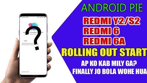 REDMI 6,REDMI 6A,REDMI Y2/S2 ANDROID PIE ROLLING OUT START